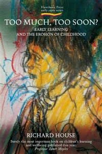 Too Much Too Soon?: Early Learning And The Erosion Of Childhood