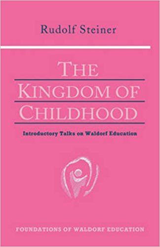 The Kingdom Of Childhood: Introductory Talks On Waldorf Education (GA 311)