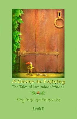 The Tales of Limindoor Woods - A Gnome in Training book 5