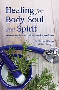 Healing For Body Soul And Spirit: An Introduction To Anthroposophical Medicine 3rd ed.