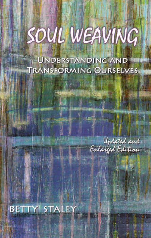 Soul Weaving: Understanding and Transforming Ourselves - Betty Staley