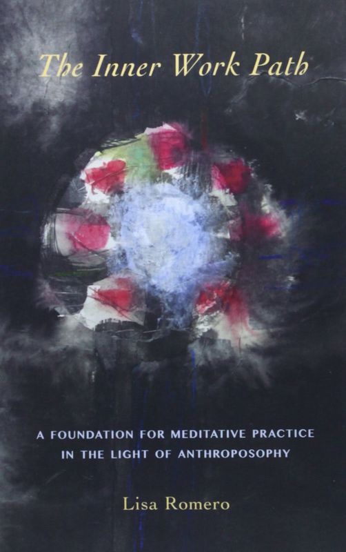 The Inner Work Path: A Foundation For Meditative Practice In The Light Of Anthroposophy