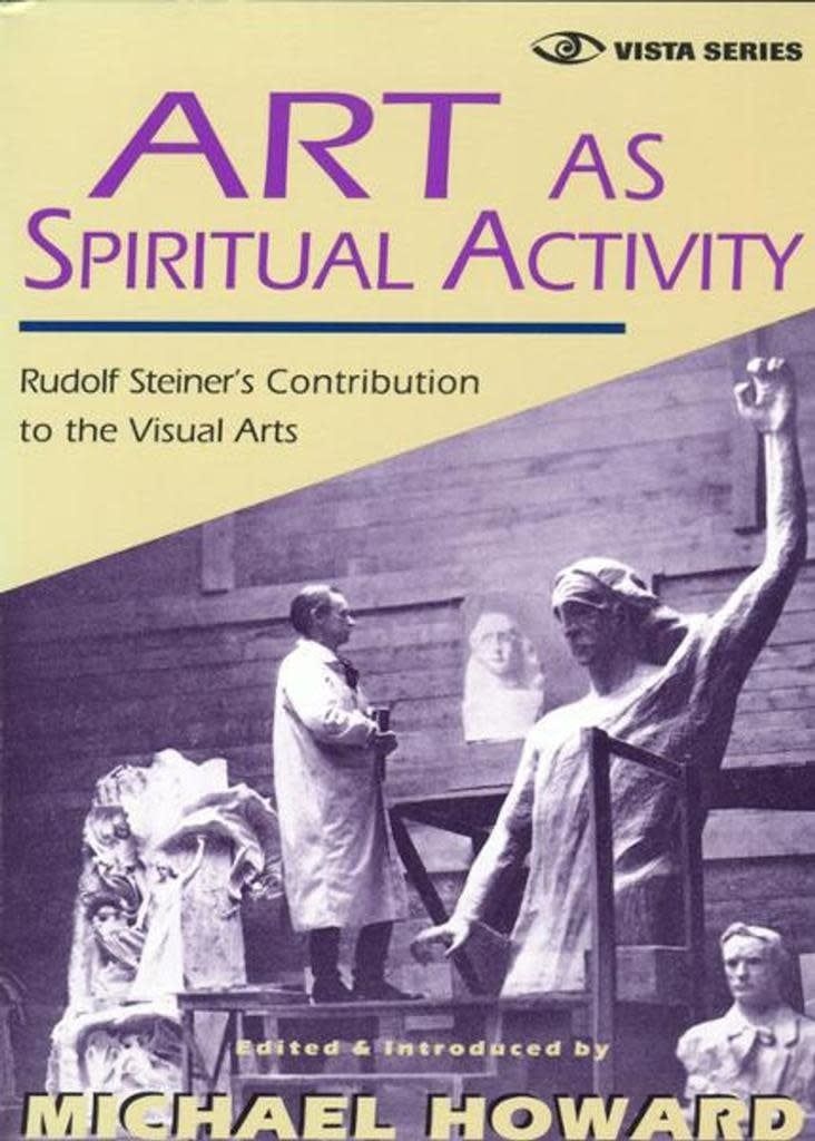 Art As Spiritual Activity: Rudolf Steiner&#39;s Contribution To The Visual Arts