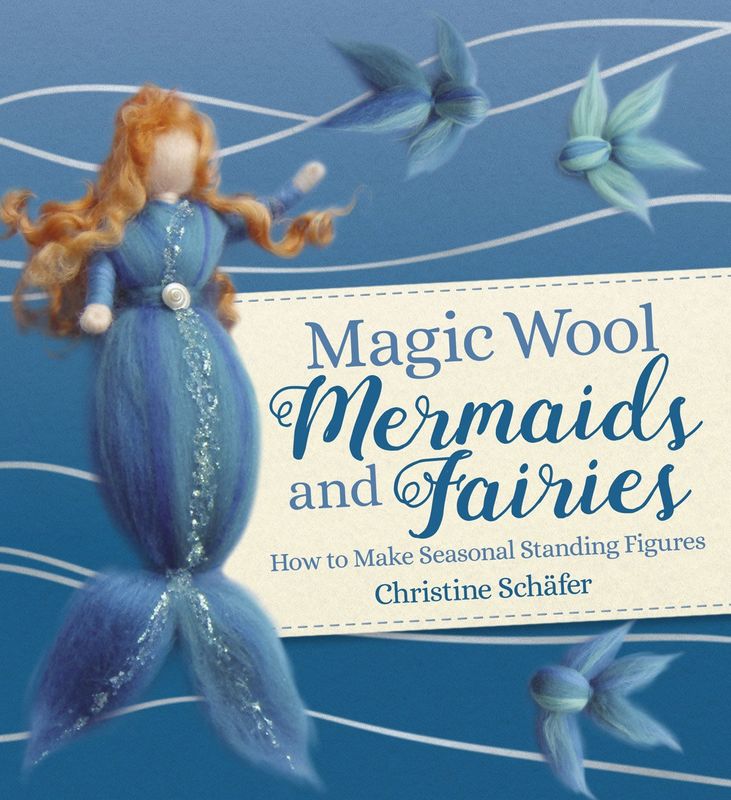Magic Wool Mermaids and Fairies How to Make Seasonal Standing Figures