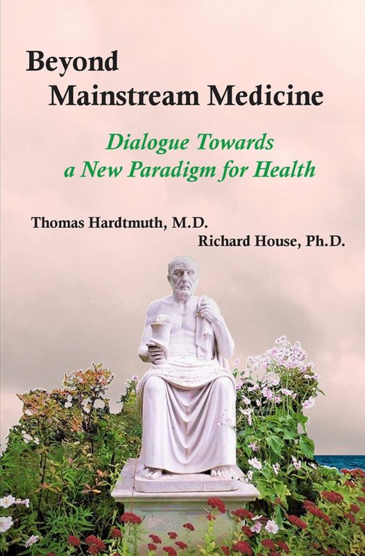 Beyond Mainstream Medicine - Thomas Hardtmuth, MD and Richard House, PhD Preface by Michaela Glöckler, MD