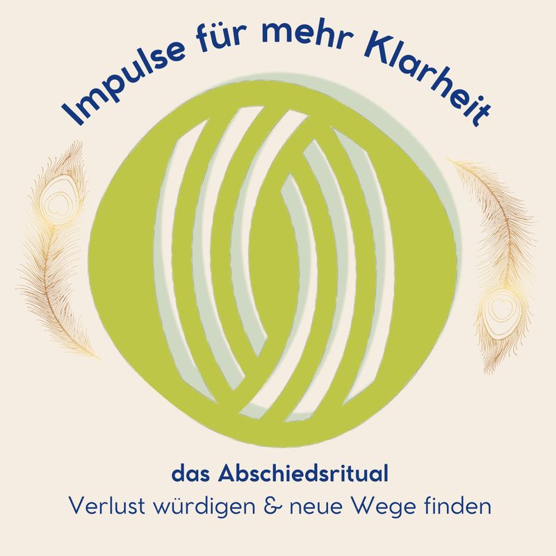 das Abschiedsritual - Verlust würdigen & neue Wege finden