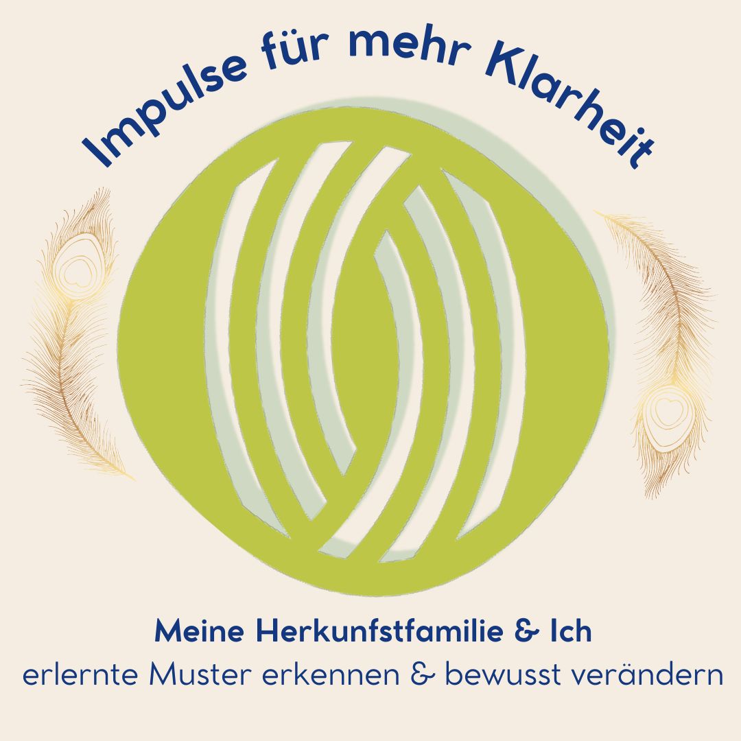 Meine Herkunfstfamilie & Ich erlernte Muster erkennen & bewusst verändern