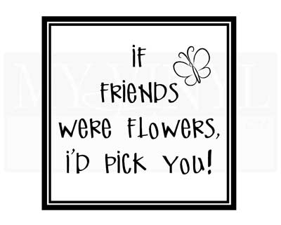 FR001 If friends were flowers, i'd pick you