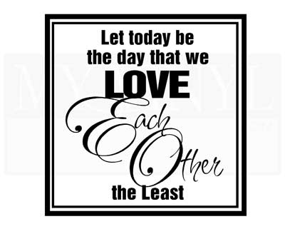 LO025 Let today be the day we love each other the least
