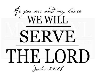 C013 As for me and my house, we will serve the Lord