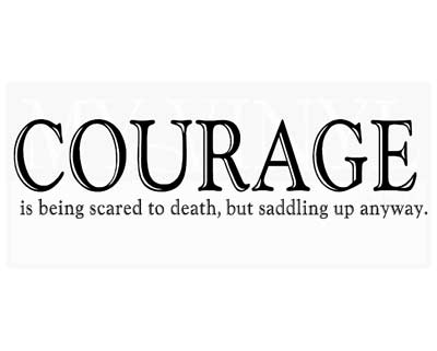 CO001 Courage is being scared to death, but saddling up anyway.