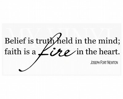 C010 Belief is truth held in the mind; faith is a fire in the heart