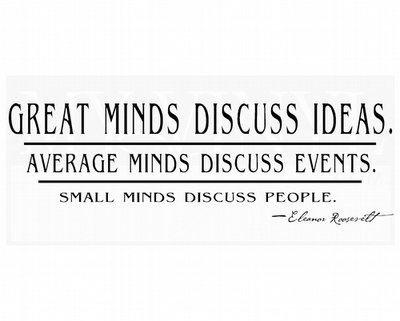 LI001 Great minds discuss ideas, average minds discuss events, small minds discuss people