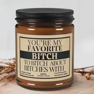 You&#39;re My Favorite Bitch To Bitch About Bitches with | Laughing Light Candle Collection