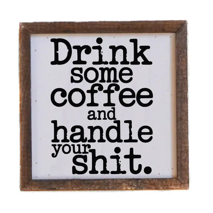 Drink Some Coffee and Handle Your Shit Home Decor Signs