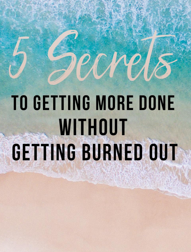 5 Secrets To Getting More Done Without Burning Out