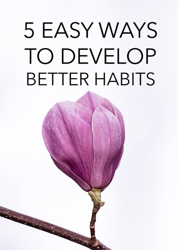 5 Easy Ways To Develop Better Habits