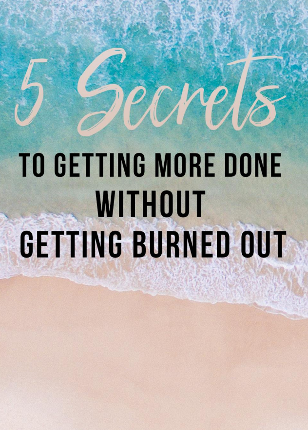 5 Secrets To Getting More Done Without Burning Out