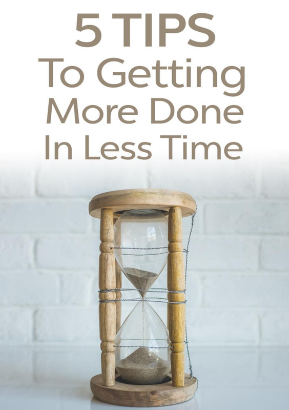 5 Tips To Getting More Done In Less Time