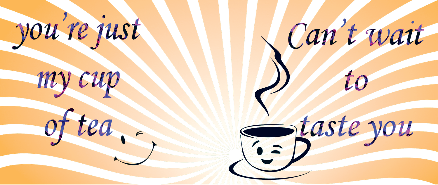 you're just my cup of tea