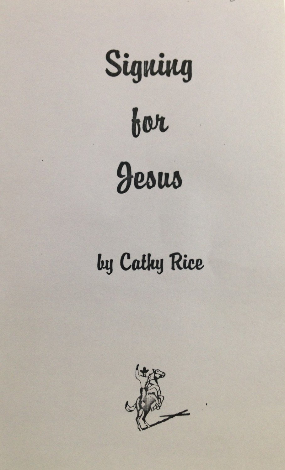 Signing for Jesus:  Universal Sign Language Workbook for those why wish to communicate with the Deaf by Cathy Rice