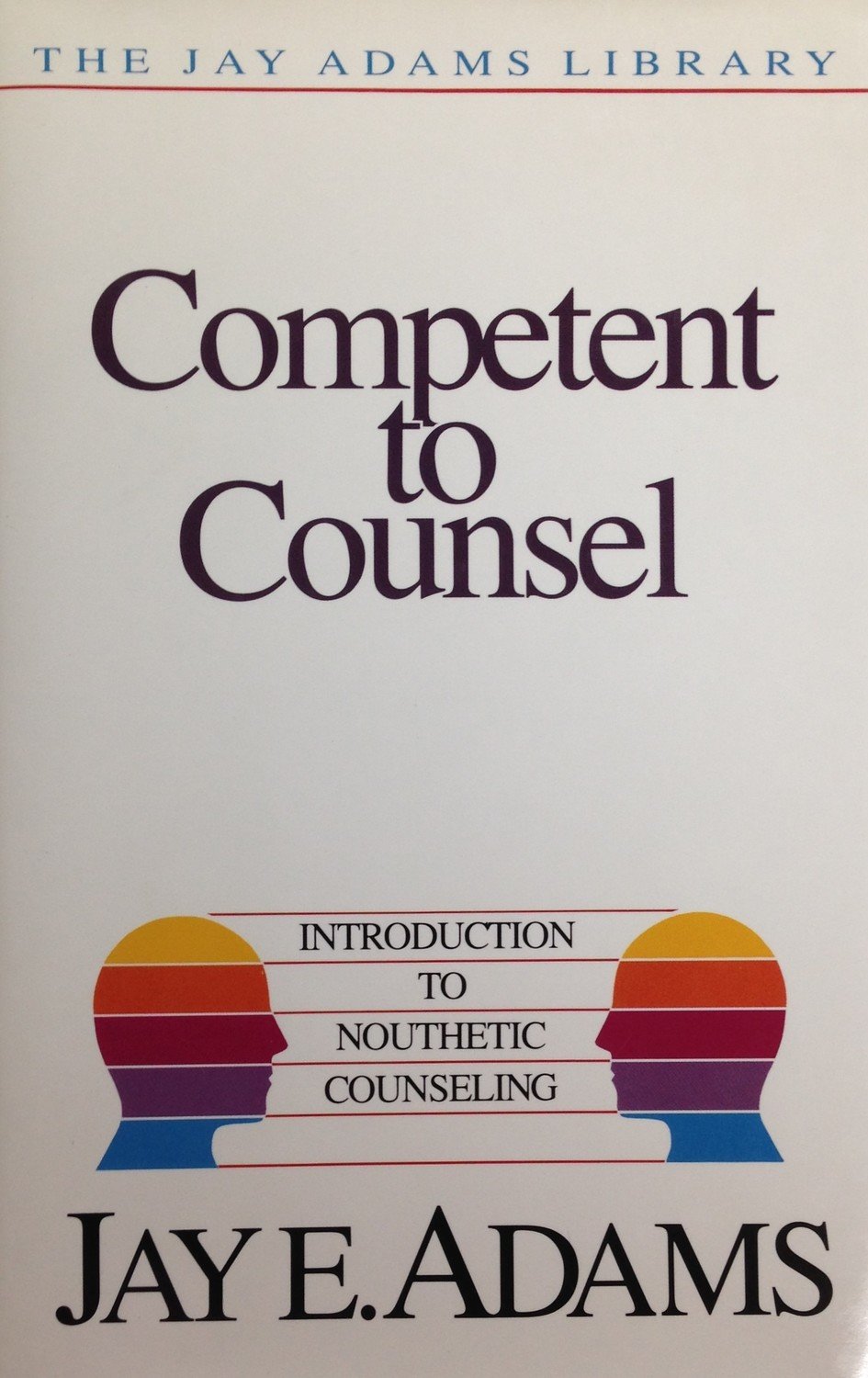 Competent to Counsel:  Introduction to Nouthetic Counseling by Jay E. Adams (Hardback)