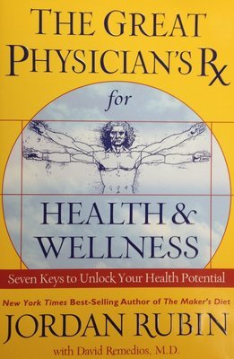 The Great Physician's Rx for Health and Wellness:  Seven Keys to Unlock Your Health Potential by Jordan Rubin (Hardback)