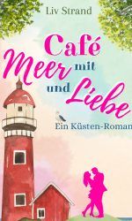 Café mit Meer und Liebe: Ein Küstenroman (Ostsee-Küstenromane)