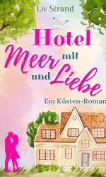 Hotel mit Meer und Liebe: Ein Ostsee-Roman (Ostsee-Küstenromane) Hotel mit Meer und Liebe: Ein Ostsee-Roman (Ostsee-Küstenromane)