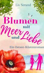Blumen mit Meer und Liebe: Ein Ostseeroman für deine gemütliche Auszeit (Ostsee-Küstenromane)