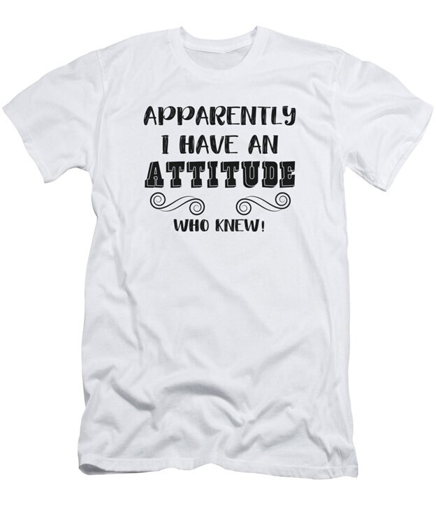 Apparently I Have An Attitude Who Knew Shirt