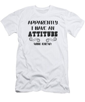 Apparently I Have An Attitude Who Knew Shirt