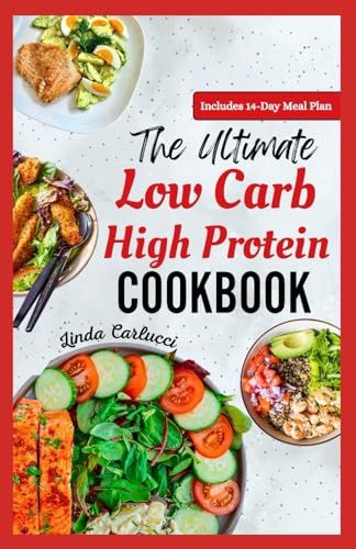The Ultimate Low Carb High Protein Cookbook: Quick Easy Delicious Low Fat Low Calorie Diet Recipes and Meal Prep for Weight Loss &amp; Type 2 Diabetes