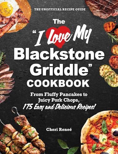 The "I Love My Blackstone Griddle" Cookbook
