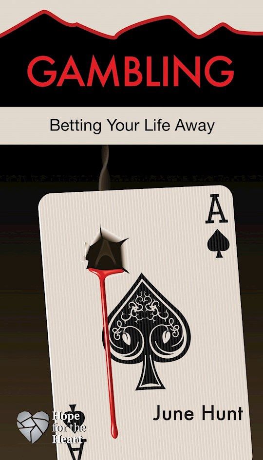 GAMBLING: BETTING YOUR LIFE AWAY- HOPE FOR THE HEART
