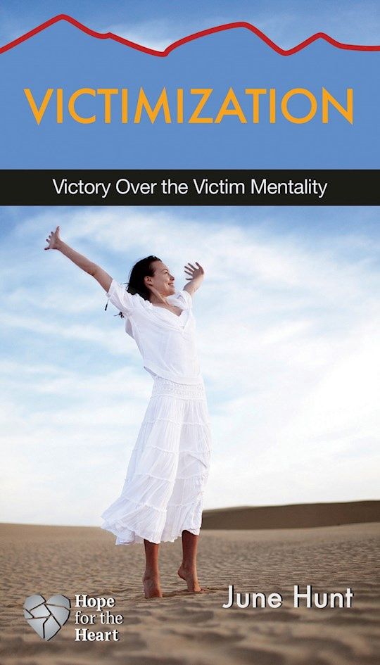 VICTIMIZATION: VICTORY OVER VICTIM MENTALITY- HOPE FOR THE HEART
