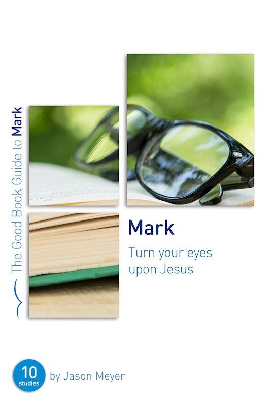 GOOD BOOK GUIDES- MARK: TURN YOUR EYES UPON JESUS