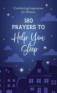 PR- 180 PRAYERS TO HELP YOU SLEEP: COMFORTING INSPIRATION FOR WO