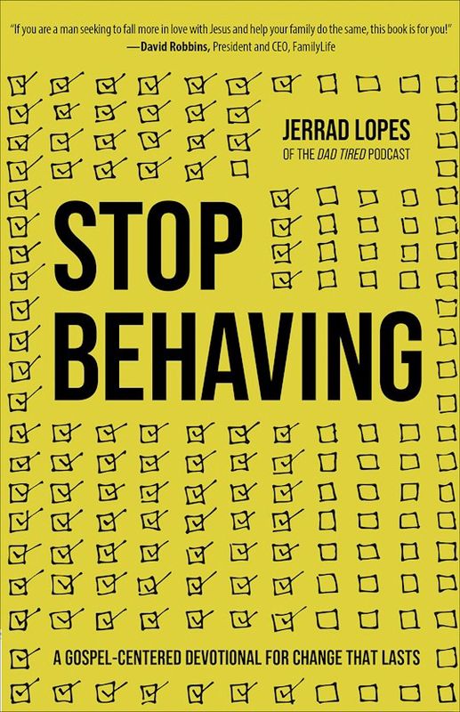 STOP BEHAVING: A GOSPEL-CENTERED DEVOTIONAL FOR CHANGE THAT
