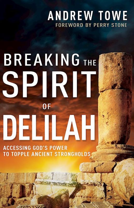 BREAKING THE SPIRIT OF DELILAH: ACCESSING GOD&#39;S POWER TO TOP