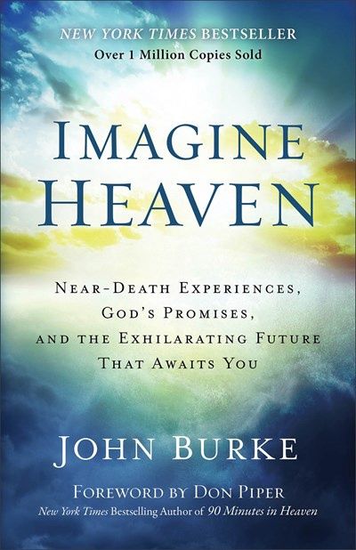 Imagine Heaven: Near-Death Experiences, God&#39;s Promises, and the Exhilarating Future That Awaits You