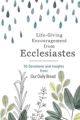 LIFE-GIVING ENCOURAGEMENT FROM ECCLESIASTES