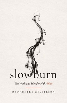 SLOW BURN: THE WORK AND WONDER OF THE WAIT