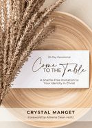 COME TO THE TABLE: SHAME-FREE INVITATION TO YOUR IDENTITY IN CHRIST