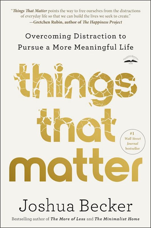THINGS THAT MATTER: OVERCOMING DISTRACTION TO PURSUE A MORE MEANINGFUL LIFE