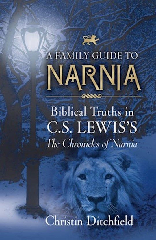 FAMILY GUIDE TO NARNIA: BIBLICAL TRUTHS IN... THE CHRONICLES OF NARNIA