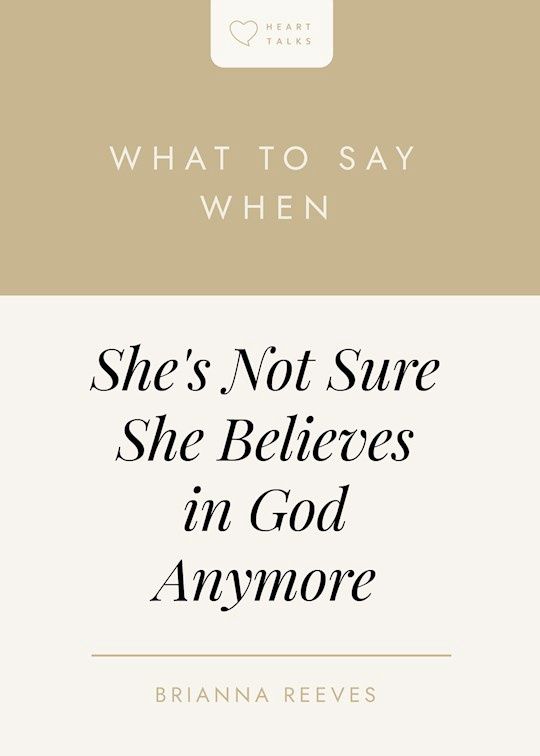 WHAT TO SAY WHEN SHE&#39;S NOT SURE SHE BELIEVES IN GOD ANYMORE- HEART TALKS SERIES