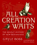 ALL CREATION WAITS- GIFT EDITION: THE ADVENT MYSTERY OF NE