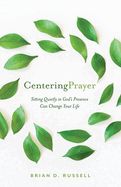 CENTERING PRAYER: SITTING QUIETLY IN GOD&#39;S PRESENCE CAN CHANGE YOUR LIFE