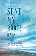 SEND MY ROOTS RAIN: A COMPANION ON THE GRIEF JOURNEY